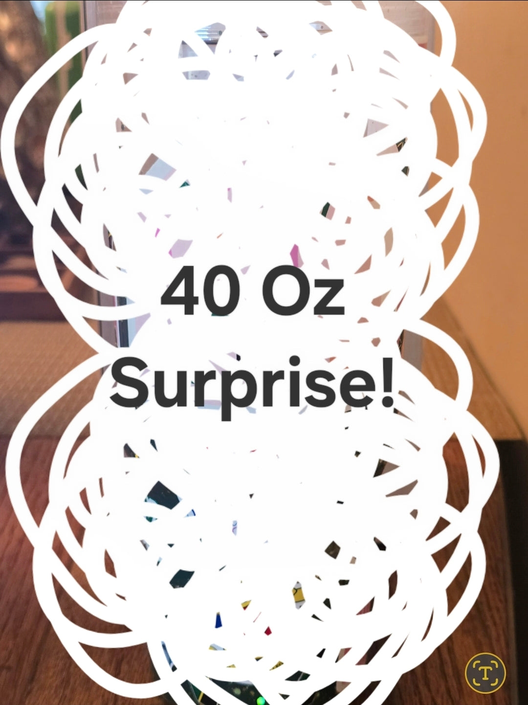40 Oz Surprise!